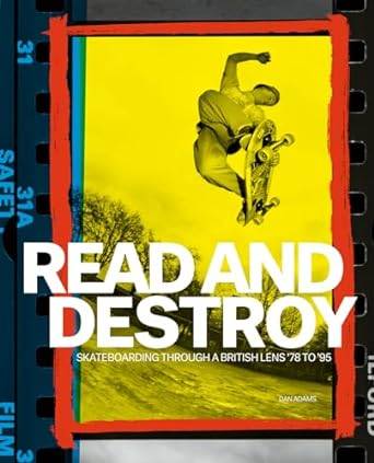 Read and Destroy: Skateboarding Through a British Lens 1978-1995: Skateboarding Through a British Lens ’78 to ’95
