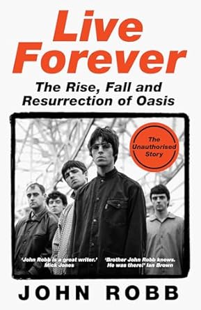 Live Forever: The Rise, Fall and Resurrection of Oasis