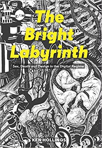 The Bright Labyrinth: Sex, Death & Design in the Digital Regime: Sex, Death and Design in the Digital Regime