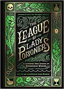 The League of Lady Poisoners: Illustrated True Stories of Dangerous Women
