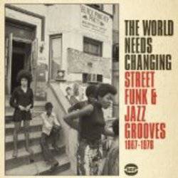 Various - The World Needs Changing: Street Funk and Jazz Grooves 1967-1976