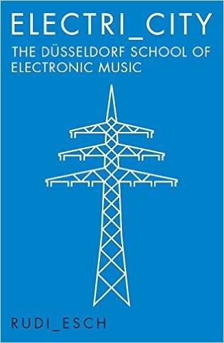 Electri_City: The Dusseldorf School of Electronic Music