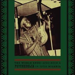Various - The World Ends: Afro Rock and Psychedelia In 1970s Nigeria