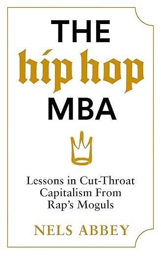 The Hip Hop MBA: Lessons in Cut-Throat Capitalism from Raps Moguls