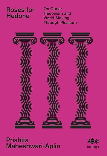 Roses for Hedone: On Queer Hedonism and World-Making Through Pleasure