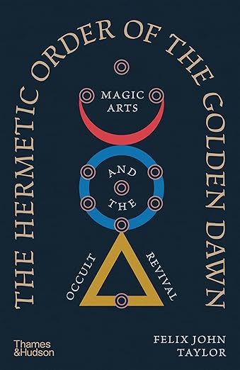 The Hermetic Order of the Golden Dawn: Magic Arts and the Occult Revival