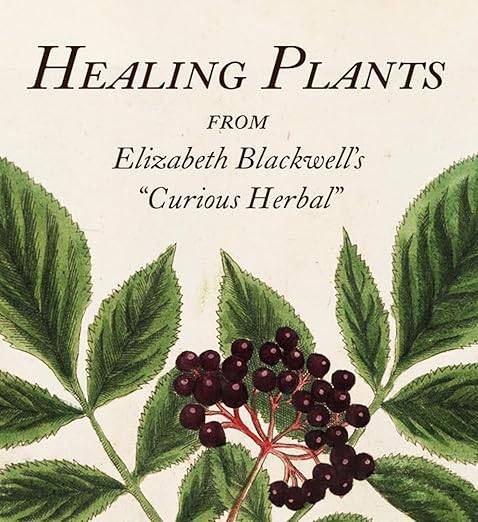 Healing Plants: From Elizabeth Blackwell's "Curious Herbal"
