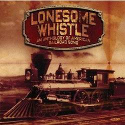 Various - Lonesome Whistle: An Anthology Of American Railroad Song