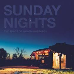 Sunday Nights: The Songs Of Junior Kimbrough