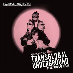 Destination Overground - The Story Of Transglobal Underground