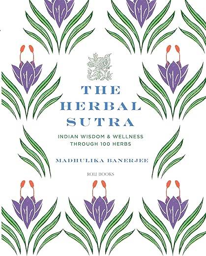 The Herbal Sutra: Indian Wisdom & Wellness Through 100 Herbs