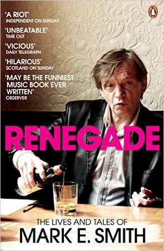 Renegade : The Lives and Tales Of Mark E Smith