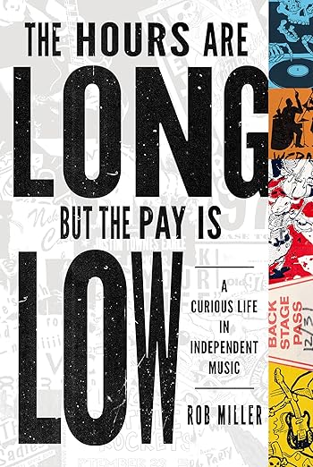 Rob Miller - The Hours Are Long, But the Pay Is Low: A Curious Life in Independent Music Product Image