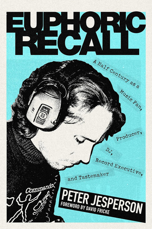Euphoric Recall: A Half Century as a Music Fan, Producer, DJ, Record Executive, and Tastemaker