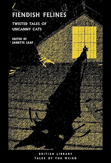 Fiendish Felines: Twisted Tales of Uncanny Cats: 77 (British Library Tales of the Weird)