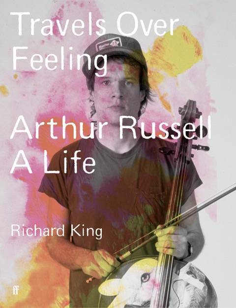 Travels Over Feeling: Arthur Russell, A Life