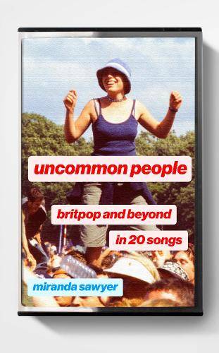 Uncommon People A History of Britpop in 20 Songs