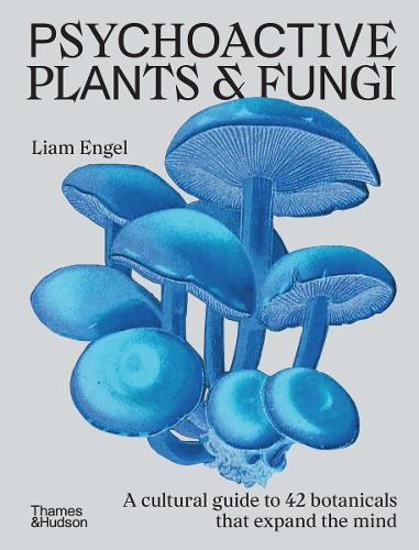 Psychoactive  Plants and  Fungi - A cultural guide to  42 botanicals that  expand the mind