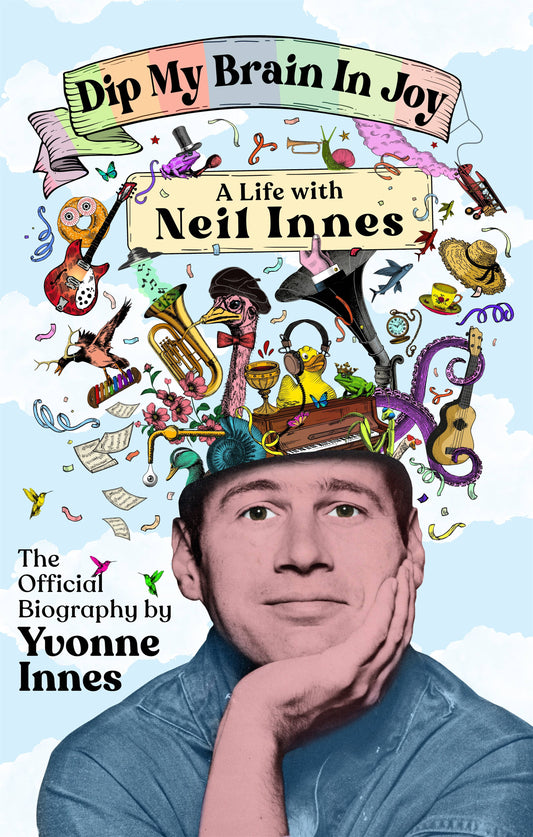 Dip My Brain in Joy: A Life with Neil Innes The Official Biography