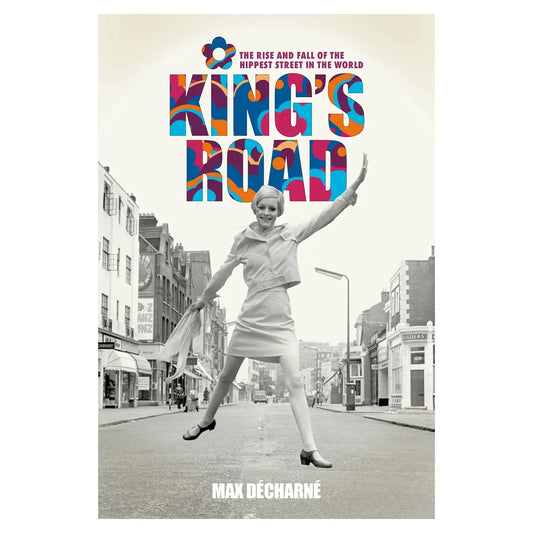 King's Road - The Rise and Fall of the Hippest Street in the World