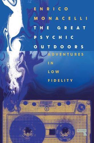The Great Psychic Outdoors: Essays on Low Fidelity: Adventures in Low Fidelity