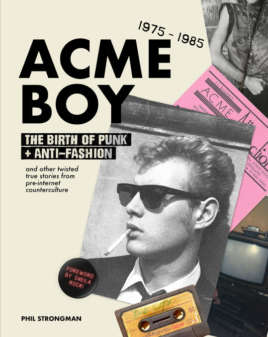 Acme BOY:  The Birth of Punk and Anti-Fashion 1975 - 1985...and Other Twisted, True Stories  from Pre-Internet Counterculture