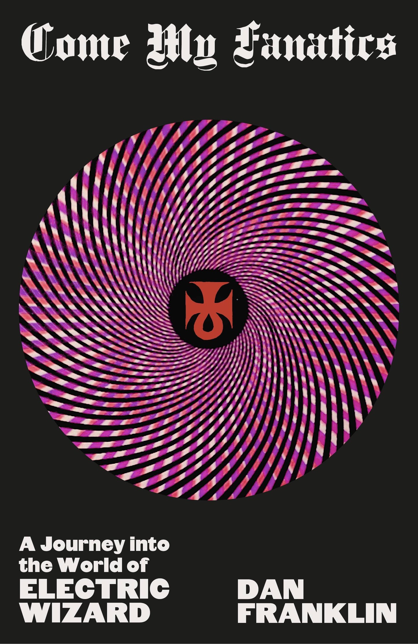 Come My Fanatics:  A Journey into the World of Electric Wizard