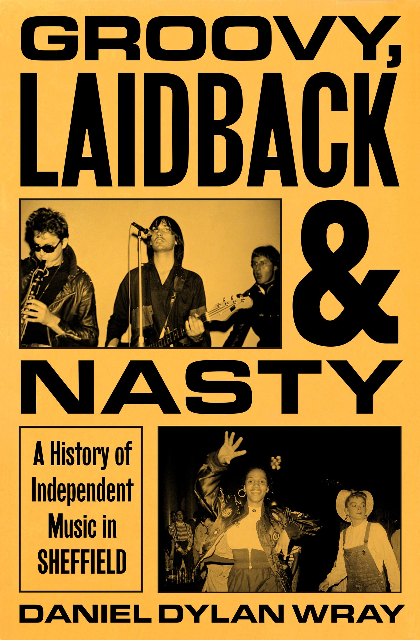Groovy, Laidback and Nasty A History of Independent Music in Sheffield