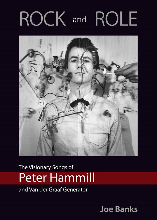 ROCK and ROLE: 
The Visionary Songs of Peter Hammill and 
Van der Graaf Generator