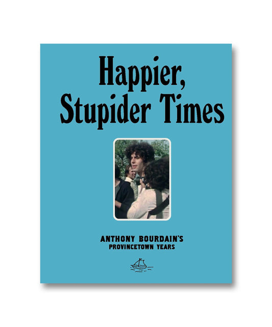 Happier, Stupider Times: Anthony Bourdain’s Provincetown Years