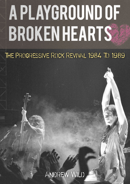 "A Playground Of Broken Hearts –  The Progressive Rock Revival 1984 To 1989"