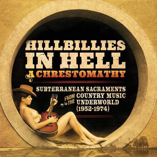 Hillbillies In Hell: A Chrestomathy: Subterranean Sacraments From The Country Music Underworld (1952-1974)