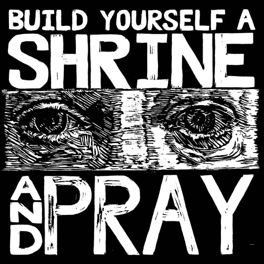 Build Yourself A Shrine and Pray