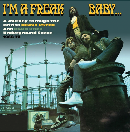 I'm A Freak Baby - A Journey Through The British Heavy Psych and Hard Rock Underground Scene 1968-72