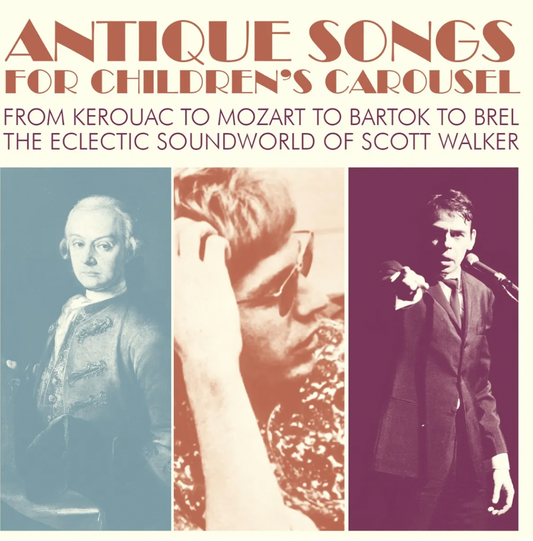 Antique Songs For Children's Carousel - from Kerouac to Mozart to Bartok to Brel - The Eclectic Soundworld of Scott Walker