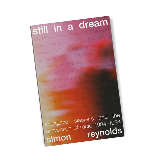 Still in a Dream: Shoegaze, Slackers and the Reinvention of Rock, 1984–1994