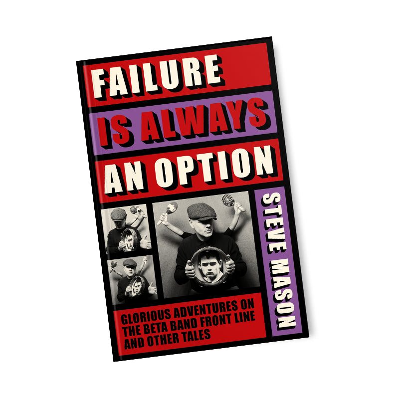 Failure Is Always An Option: Glorious Adventures On The Beta Band Front Line And Other Tales