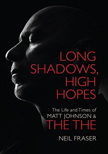 Long Shadows, High Hopes: The Life and Times of Matt Johnson and The The