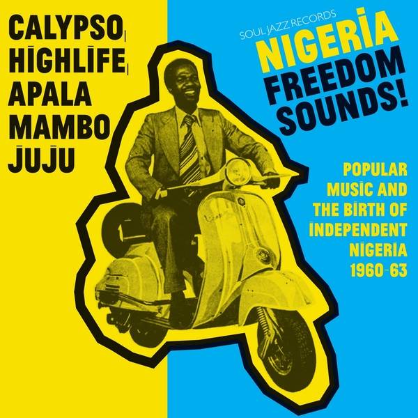 Nigeria Freedom Sounds! - Calypso, Highlife, Juju and Apala - Popular Music and the Birth of Independent Nigeria 1960 - 63