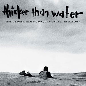 Thicker Than Water (Music From A Film By Jack Johnson, Chris and Emmett Malloy)