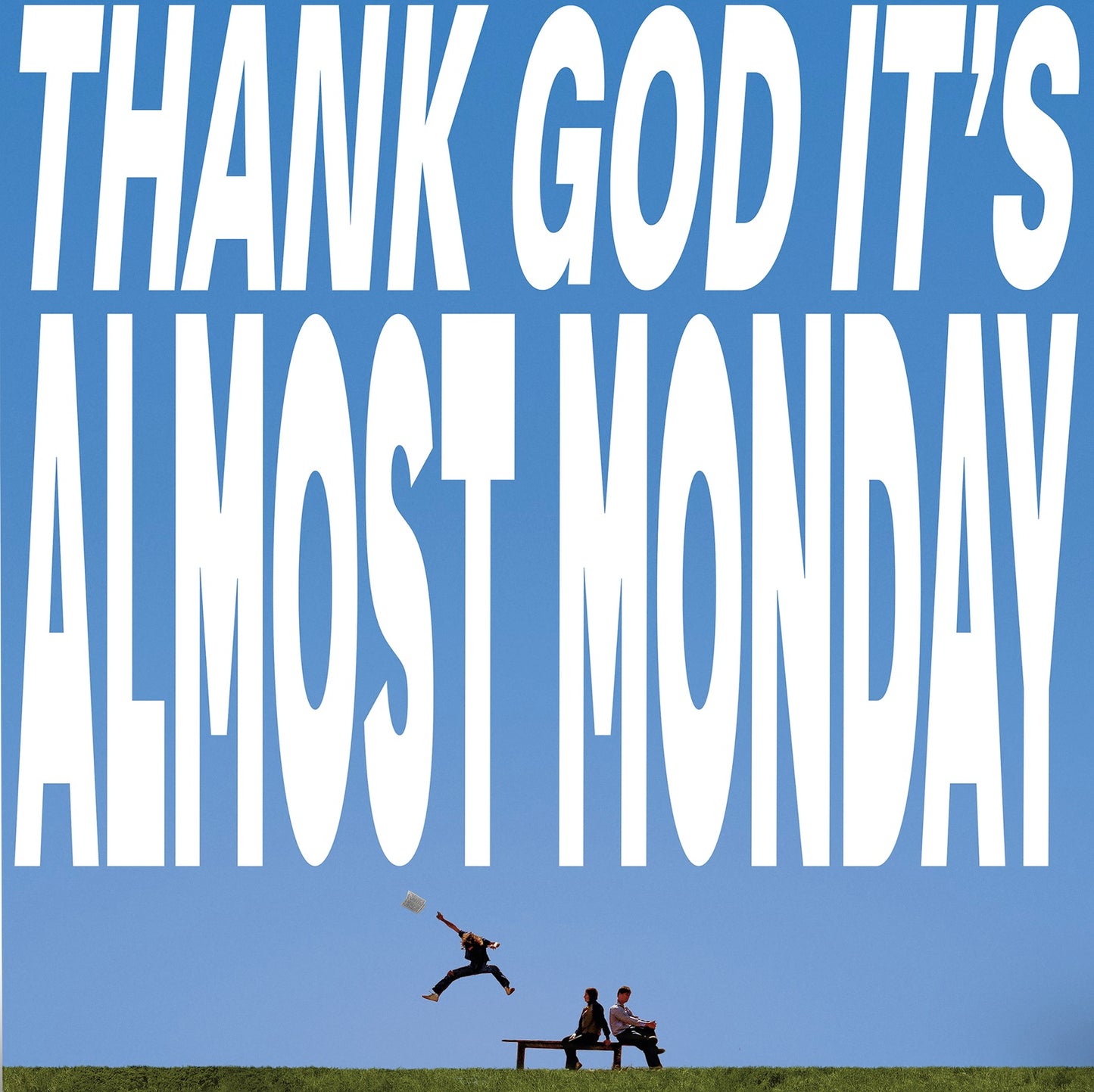 Thank God It's Almost Monday