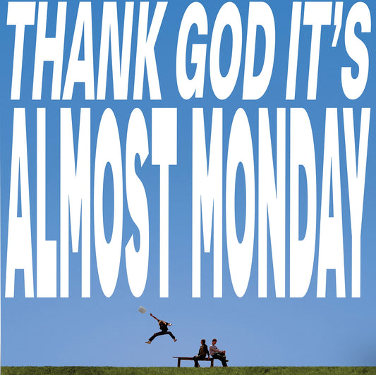 Thank God It's Almost Monday
