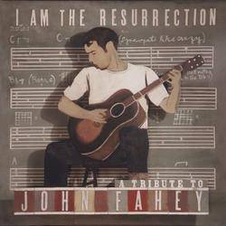 Various - I Am The Resurrection : A Tribute To John Fahey