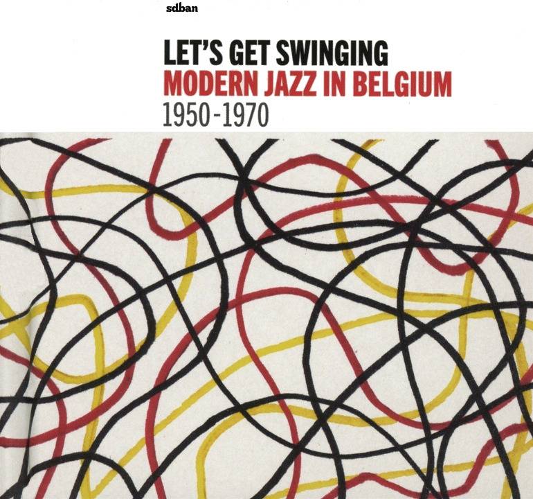 Let's Get Swinging - Modern Jazz in Belgium 1950 - 1970
