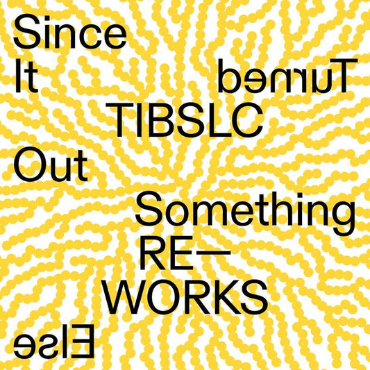 TIBLSC Re-Works of Since It Turned Out Something Else
