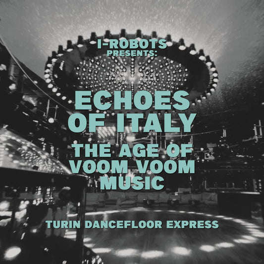 I-Robot presents Echoes Of Italy - The Age Of Voom Voom Music - Turin Dancefloor Express