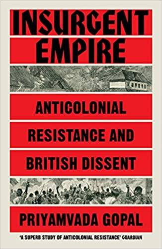 Insurgent Empire: Anticolonialism and the Making of British Dissent