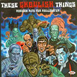 Various - These Ghoulish Things Horror Hits For Hallowe'en (and All Year)