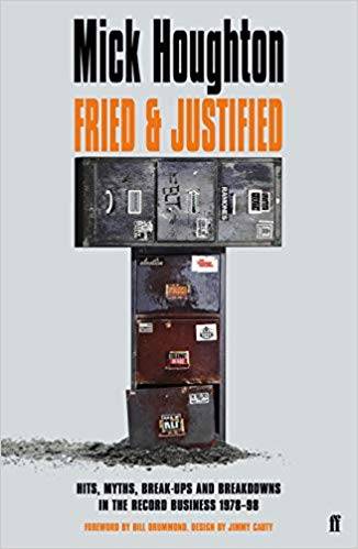 Fried And Justified: Hits, Myths, Break-Ups and Breakdowns in the Record Business 1978-98