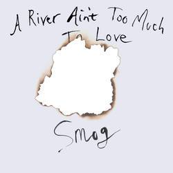 A River Ain't Too Much To Love